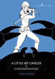Title: A little bit cancer & other indispositions, Author: Martina Hambrecht