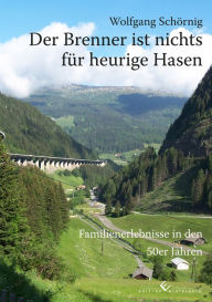 Title: Der Brenner ist nichts für heurige Hasen: Familienerlebnisse in den 50er Jahren, Author: Wolfgang Schörnig