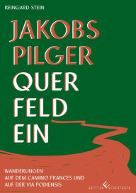 Title: Jakobspilger Querfeldein: Wanderungen auf dem Camino Frances und auf der Via Podiensis, Author: Reingard Stein