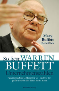 Title: So liest Warren Buffett Unternehmenszahlen: Quartalsergebnisse, Bilanzen & Co - und was der größte Investor aller Zeiten daraus macht, Author: David Clark