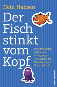 Title: Der Fisch stinkt vom Kopf: Neue Motivation statt innere Kündigung - Der Ratgeber für Mitarbeiter und Führungskräfte, Author: Hein Hansen