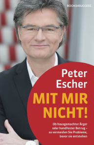 Title: Mit mir nicht!: Ob hausgemachter Ärger oder handfester Betrug - so vermeiden Sie Probleme, bevor sie entstehen, Author: Peter Escher