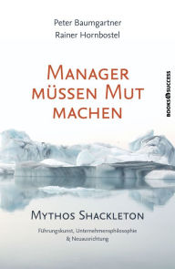 Title: Manager müssen Mut machen: Mythos Shackleton, Author: Peter Baumgartner