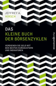 Title: Das kleine Buch der Börsenzyklen: Verdienen Sie Geld mit den besten Kursmustern und Indikatoren, Author: Jeffrey A. Hirsch