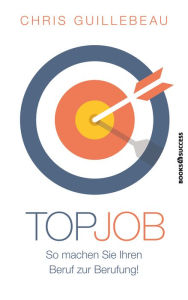 Title: Top-Job: So machen Sie Ihren Beruf zur Berufung!, Author: Chris Guillebeau
