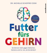 Title: Futter fürs Gehirn: Sie können mehr gegen Alzheimer, Demenz und Co. tun, als Sie denken!, Author: Michelle Schoffro Cook