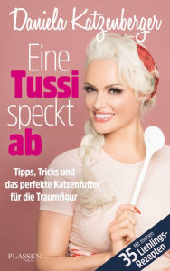 Title: Eine Tussi speckt ab: Tipps, Tricks und das perfekte Katzenfutter für die Traumfigur, Author: Daniela Katzenberger