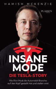 Title: Insane Mode - Die Tesla-Story: Wie Elon Musk die Automobilbranche auf den Kopf gestellt hat und stellen wird, Author: Hamish McKenzie