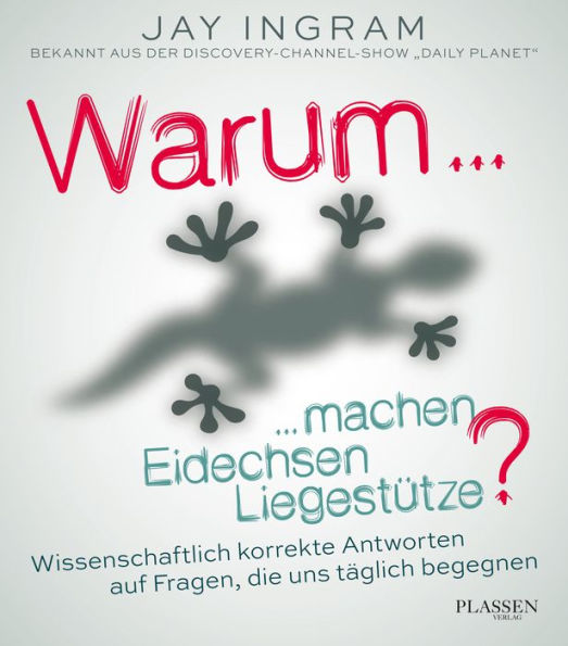 Warum machen Eidechsen Liegestütze?: Wissenschaftlich korrekte Antworten auf Fragen, die uns täglich begegnen