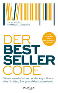 Title: Der Bestseller-Code: Was uns ein bahnbrechender Algorithmus über Bücher, Storys und das Lesen verrät, Author: Jodie Archer