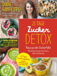 Title: 21-Tage-Zucker-Detox: Raus aus der Zuckerfalle - 90 köstliche Rezepte ohne Gluten, Milch und Getreide, Author: Diane Sanfilippo