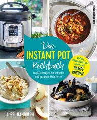 Title: Das Instant-Pot-Kochbuch: Leichte Rezepte für schnelle und gesunde Mahlzeiten, Author: Laurel Randolph