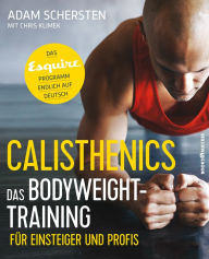 Title: Calisthenics: Das bodyweight-training für einsteiger und profis: Das Esquire-Programm endlich auf deutsch (The Esquire Guide to Bodyweight Training), Author: Adam Schersten