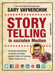 Title: Storytelling in sozialen Medien: So landen Unternehmen im Kampf um Kunden gezielte Treffer mit Facebook, Twitter, Snapchat & Co, Author: Gary Vaynerchuk