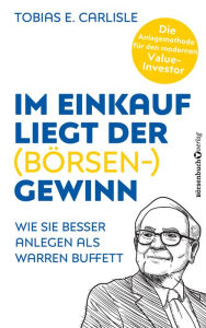 Title: Im Einkauf liegt der (Börsen-)Gewinn: Wie Sie besser anlegen als Warren Buffett, Author: Tobias E. Carlisle