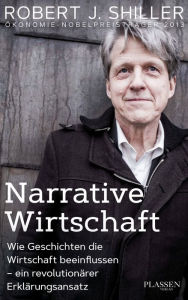 Title: Narrative Wirtschaft: Wie Geschichten die Wirtschaft beeinflussen - ein revolutionärer Erklärungsansatz, Author: Robert J. Shiller