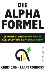 Title: Die Alpha-Formel: Erprobte Strategien für höhere Börsengewinne bei weniger Risiko, Author: Chris Cain