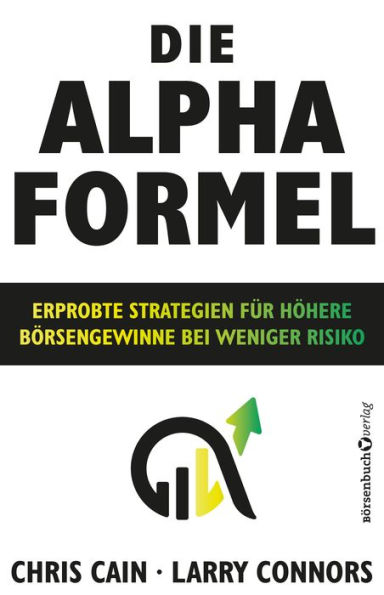 Die Alpha-Formel: Erprobte Strategien für höhere Börsengewinne bei weniger Risiko