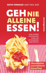 Title: Geh nie alleine essen! - Neuauflage: Und andere Geheimnisse rund um Networking und Erfolg, Author: Keith Ferrazzi