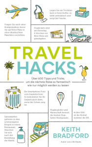 Title: Travel Hacks: Über 600 Tipps und Tricks, um die nächste Reise so fantastisch wie nur möglich werden zu lassen., Author: Keith Bradford