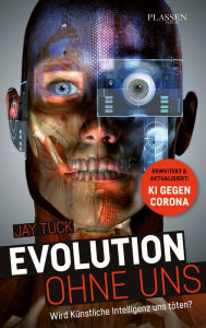 Title: Evolution ohne uns: Wird Künstliche Intelligenz uns töten?, Author: Jay Tuck