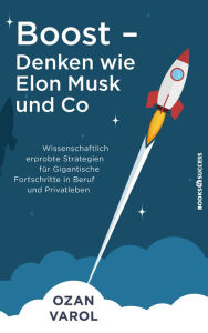 Title: Boost - Denken wie Elon Musk und Co: Wissenschaftlich erprobte Strategien für gigantische Fortschritte in Beruf und Privatleben, Author: Ozan Varol