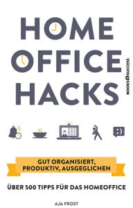 Title: Homeoffice Hacks: Gut organisiert, produktiv, ausgeglichen - über 500 Tipps für das Homeoffice, Author: Aja Frost