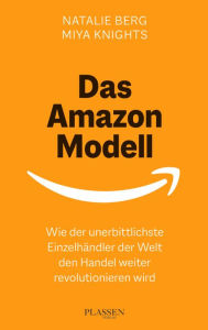 Title: Das Amazon-Modell: Wie der unerbittlichste Einzelhändler der Welt den Handel weiter revolutionieren wird, Author: Natalie Berg