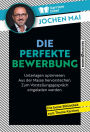 Die perfekte Bewerbung: Wie Sie Ihre Unterlagen optimieren, aus der Masse hervorstechen und zum Vorstellungsgespräch eingeladen werden