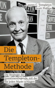 Title: Die Templeton-Methode: Die Strategie der Investmentlegende, mit der Sie jeden Markt schlagen, Author: Lauren C. Templeton