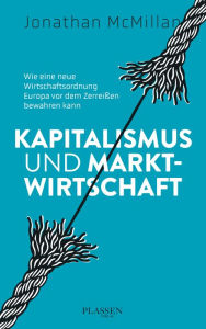 Title: Kapitalismus und Marktwirtschaft: Wie eine neue Wirtschaftsordnung Europa vor dem Zerreißen bewahren kann, Author: Jonathan McMillan