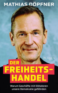 Title: Der Freiheitshandel: Warum Geschäfte mit Diktatoren unsere Demokratie gefährden, Author: Mathias Döpfner