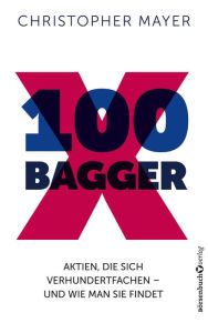 Title: 100 Bagger: Aktien, die sich verhundertfachen und wie man Sie findet, Author: Christopher W. Mayer