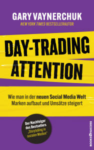 Title: Day-Trading Attention: Wie man in der neuen Social Media Welt Marken aufbaut und Umsätze steigert, Author: Gary Vaynerchuk