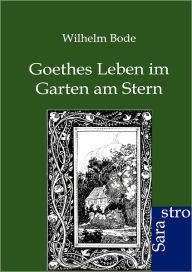 Title: Goethes Leben im Garten am Stern, Author: Wilhelm Bode