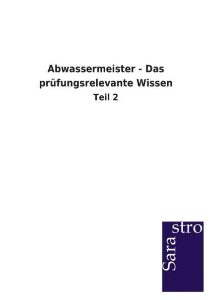 Abwassermeister - Das prï¿½fungsrelevante Wissen