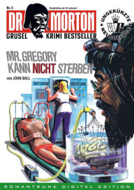 Title: DR. MORTON - Grusel Krimi Bestseller 5: Mr. Gregory kann nicht sterben, Author: John Ball