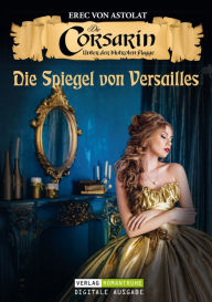 Title: DIE CORSARIN 5: Die Spiegel von Versailles, Author: Erec von Astolat