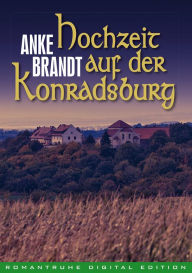 Title: Hochzeit auf der Konradsburg, Author: Anke Brandt