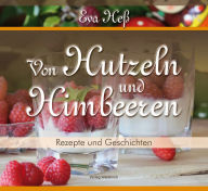 Title: Von Hutzeln und Himbeeren: Rezepte und Geschichten aus der Chocolaterie im Gasthaus zur Burg, Author: Eva Heß