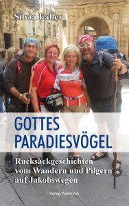 Title: Gottes Paradiesvögel: Rucksackgeschichten vom Wandern und Pilgern auf Jakobswegen, Author: Silvia Faller