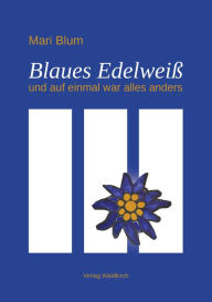 Title: Blaues Edelweiß: und auf einmal war alles anders, Author: Mari Blum