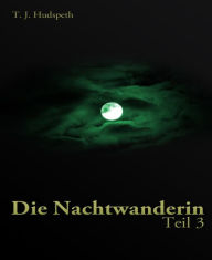 Title: Die Nachtwanderin - Teil 3, Author: T. J. Hudspeth