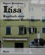 Title: Lisa: Tagebuch einer vergessenen Zwölfjährigen, Author: Ragana Rautenberg