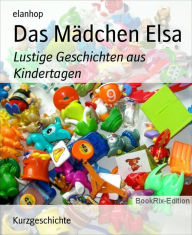 Title: Das Mädchen Elsa: Lustige Geschichten aus Kindertagen, Author: elanhop