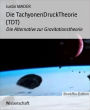 Die TachyonenDruckTheorie (TDT): Die Alternative zur Gravitationstheorie