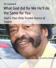 Title: What God did for Me He'll do the Same for You: God is Your Only Trusted Source of Supply, Author: Sir Leonard