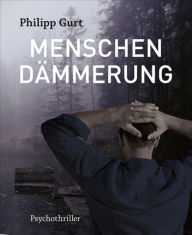 Title: MENSCHENDÄMMERUNG, Author: Philipp Gurt