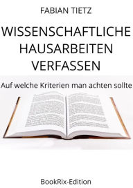 Title: Wissenschaftliche Hausarbeiten verfassen: Auf welche Kriterien man achten sollte, Author: Fabian Tietz