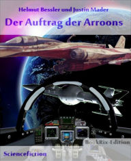 Title: Der Auftrag der Arroon, Author: Helmut Bessler und Justin Mader